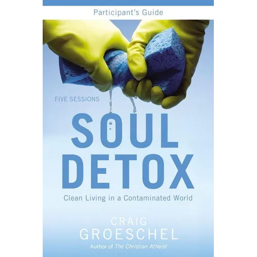 A Soul Detox Bible Study Participant's Guide: Clean Living in a Contaminated World (Participant's Guide) - Paperback