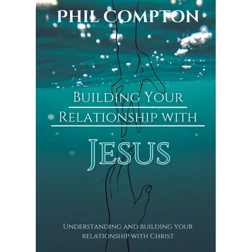 Building Your Relationship with Jesus: Understanding and Building your Relationship with Christ - Paperback