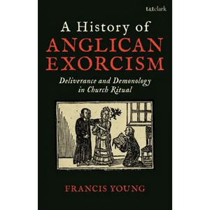 A History of Anglican Exorcism: Deliverance and Demonology in Church Ritual - Paperback