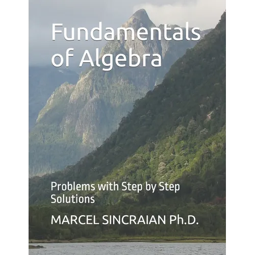 Fundamentals of Algebra: Problems with Step by Step Solutions - Paperback