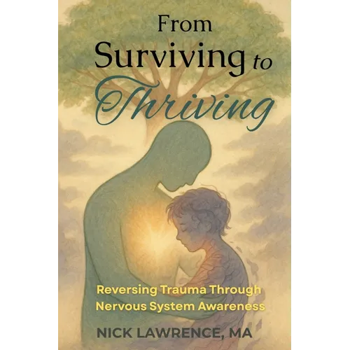From Surviving to Thriving: Reversing Trauma Through Nervous System Awareness - Paperback