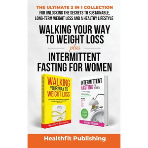Walking Your Way to Weight Loss Plus Intermittent Fasting for Women: The Ultimate 2 in 1 Collection for Unlocking the Secrets to Sustainable, Long-Ter - Hardcover