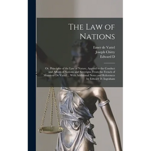The law of Nations: Or, Principles of the law of Nature, Applied to the Conduct and Affairs of Nations and Soverigns, From the French of M - Hardcover