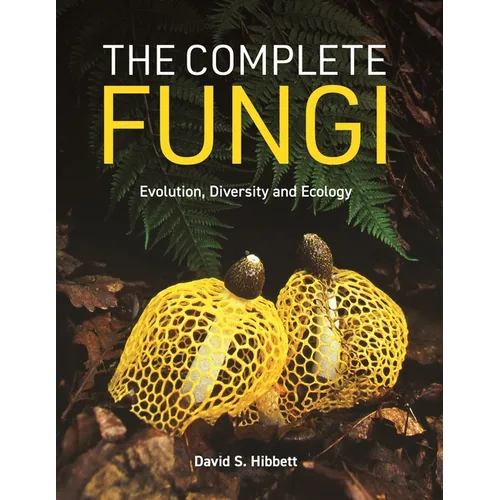 The Complete Fungi: Evolution, Diversity and Ecology - Hardcover