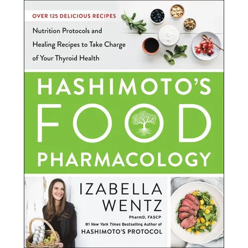 Hashimoto's Food Pharmacology: Nutrition Protocols and Healing Recipes to Take Charge of Your Thyroid Health - Hardcover