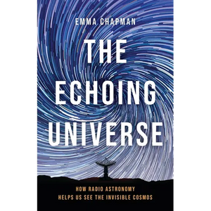 The Echoing Universe: How Radio Astronomy Helps Us See the Invisible Cosmos - Hardcover