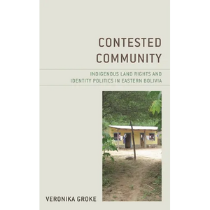 Contested Community: Indigenous Land Rights and Identity Politics in Eastern Bolivia - Paperback