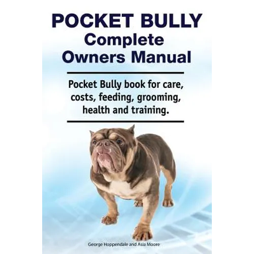 Pocket Bully Complete Owners Manual. Pocket Bully book for care, costs, feeding, grooming, health and training. - Paperback