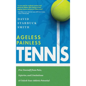 Ageless Painless Tennis: Free Yourself from Pain, Injuries, and Limitations & Unlock Your Athletic Potential - Hardcover
