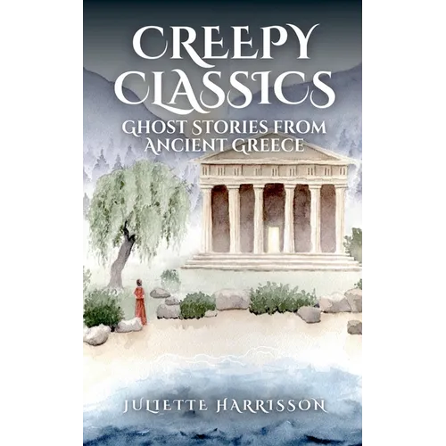 Creepy Classics: Ghost Stories from Ancient Greece - Paperback