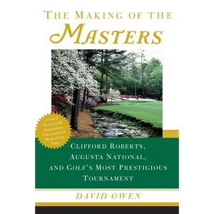The Making of the Masters: Clifford Roberts, Augusta National, and Golf's Most Prestigious Tournament - Paperback
