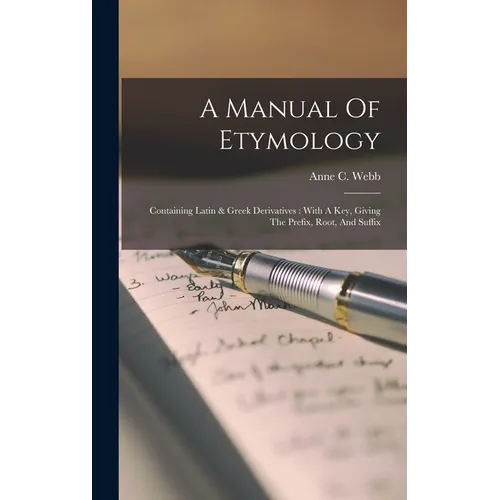 A Manual Of Etymology: Containing Latin & Greek Derivatives: With A Key, Giving The Prefix, Root, And Suffix - Hardcover