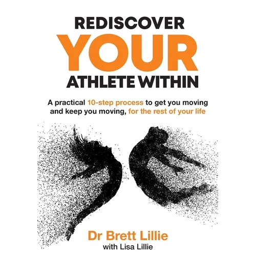 Rediscover Your Athlete Within: A practical 10-step process to get you moving and keep you moving, for the rest of your life - Paperback