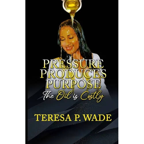 Pressure Produces Purpose: The Oil Is Costly - Paperback