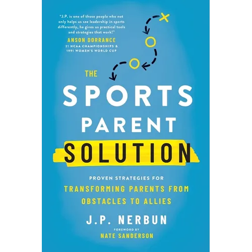 The Sports Parent Solution: Proven Strategies for Transforming Parents from Obstacles to Allies - Paperback