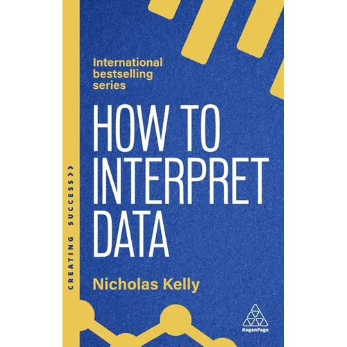 How to Interpret Data: Using Data to Improve Your Influence and Decision-Making - Hardcover