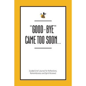 "Good-Bye" Came Too Soon: Guided Grief Journal for Reflections, Remembrance and Spirit Renewal - Paperback