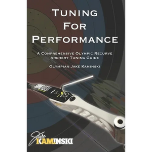 Tuning for Performance: A Comprehensive Olympic Recurve Archery Tuning Guide - Paperback