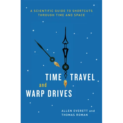 Time Travel and Warp Drives: A Scientific Guide to Shortcuts through Time and Space - Paperback