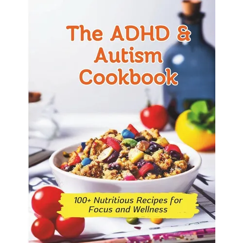 The ADHD & Autism Cookbook: 100+ Nutritious Recipes for Focus and Wellness - Paperback