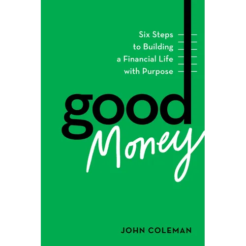 Good Money: Six Steps to Building a Financial Life with Purpose - Hardcover