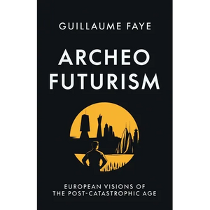 Archeofuturism: European Visions of the Post-Catastrophic Age - Paperback