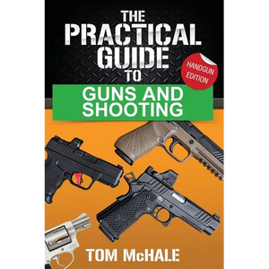 The Practical Guide to Guns and Shooting, Handgun Edition: What you need to know to choose, buy, shoot, and maintain a handgun. - Paperback