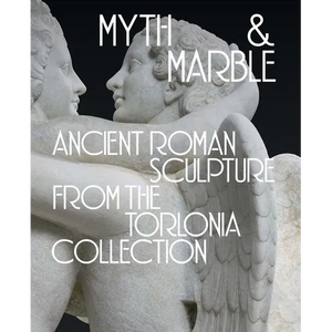 Myth and Marble: Ancient Roman Sculpture from the Torlonia Collection - Hardcover