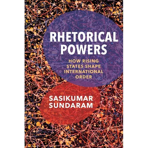 Rhetorical Powers: How Rising States Shape International Order - Paperback