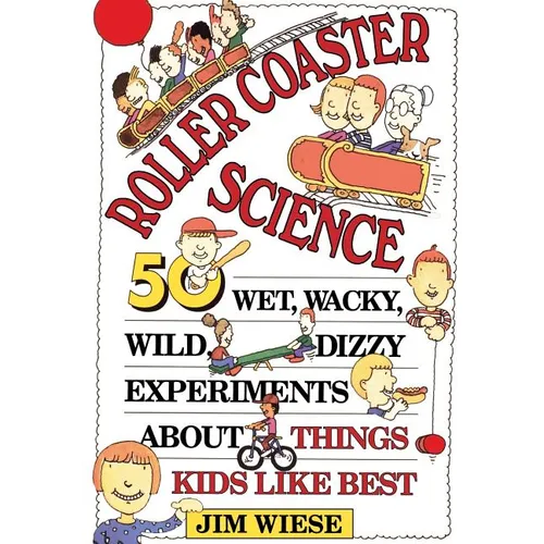 Roller Coaster Science: 50 Wet, Wacky, Wild, Dizzy Experiments about Things Kids Like Best - Paperback