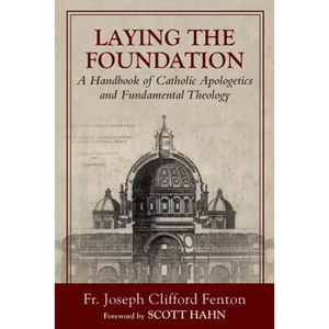 Laying the Foundation: A Handbook of Catholic Apologetics and Fundamental Theology - Paperback