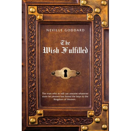 Neville Goddard The Wish Fulfilled: Imagination, Not Facts, Create Your Reality - Paperback