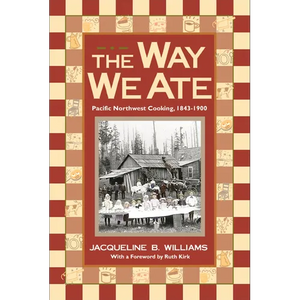 The Way We Ate: Pacific Northwest Cooking, 1843-1900 - Paperback