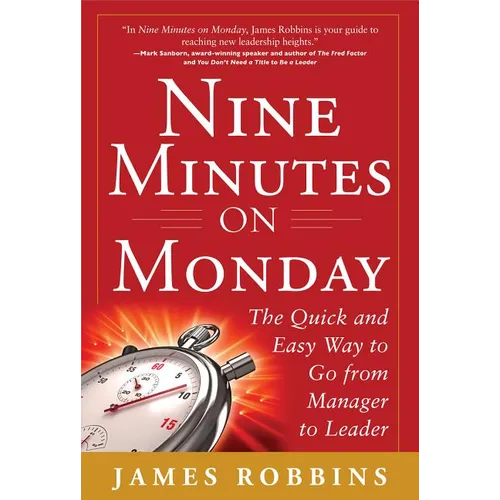 Nine Minutes on Monday: The Quick and Easy Way to Go from Manager to Leader - Hardcover