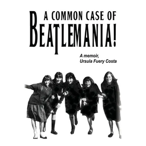 A Common Case Of Beatlemania: A memoir, Ursula Fuery Costa - Paperback