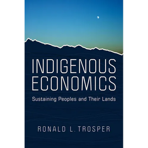 Indigenous Economics: Sustaining Peoples and Their Lands - Paperback