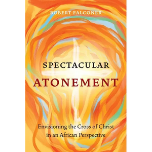 Spectacular Atonement: Envisioning the Cross of Christ in an African Perspective - Paperback