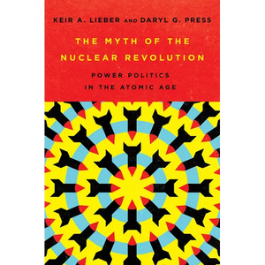 The Myth of the Nuclear Revolution: Power Politics in the Atomic Age - Hardcover