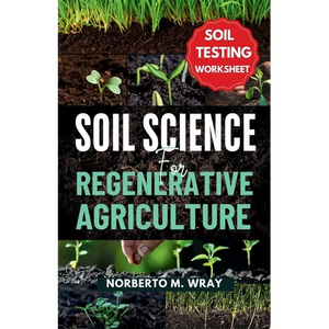 Soil Science For Regenerative Agriculture: An in-depth Guide to No-till Cultivation, Composting, and Natural Farming - Paperback