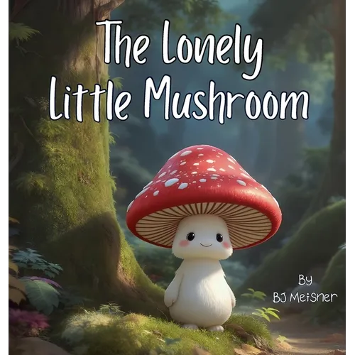 The Lonely Little Mushroom - Hardcover