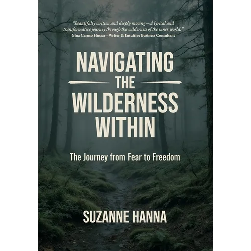 Navigating The Wilderness Within: The Journey from Fear to Freedom - Hardcover