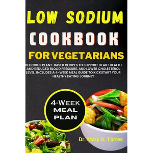 Low Sodium Cookbook for Vegetarian: Delicious Plant-based Recipes to Support Heart Health and Reduced Blood Pressure, and Lower Cholesterol level with - Paperback