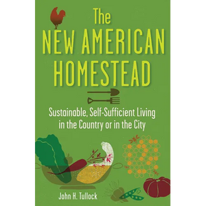 The New American Homestead: Sustainable, Self-Sufficient Living in the Country or in the City - Paperback
