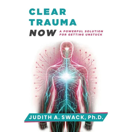 Clear Trauma Now: A Powerful Solution for Getting Unstuck - Paperback