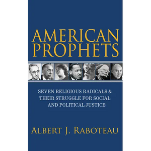 American Prophets: Seven Religious Radicals and Their Struggle for Social and Political Justice - Paperback