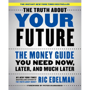 The Truth about Your Future: The Money Guide You Need Now, Later, and Much Later - Paperback