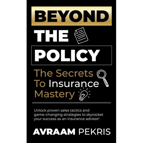 Beyond the Policy: The Secrets to Insurance Mastery - Paperback
