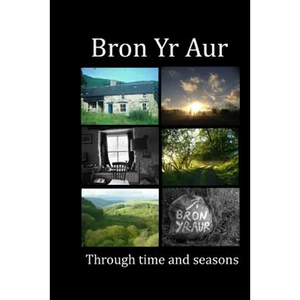 Bron Yr Aur through time and seasons: This unique collection of Bron Yr Aur images is presented to capture the dynamic nature, the many moods and chan - Paperback