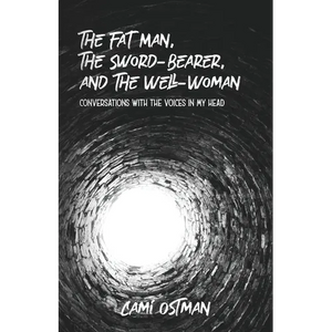 The Fat Man, The Sword-Bearer, and The Well-Woman: Conversations with the Voices in My Head - Paperback