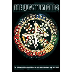 The Quantum Gods: The Origin and Nature of Matter and Consciousness - Paperback